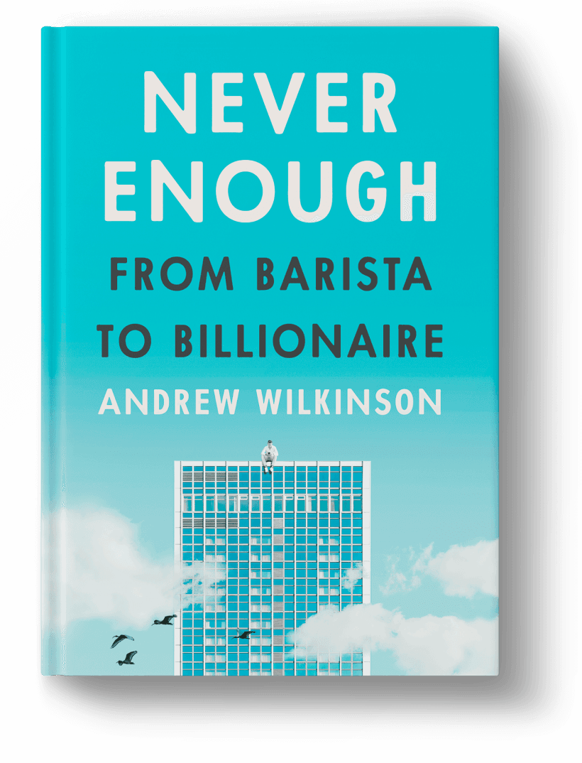 Never Enough: From Barista to Billionaire by Andrew Wilkinson